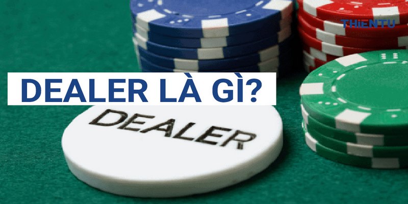 Giải đáp Dealer là gì?